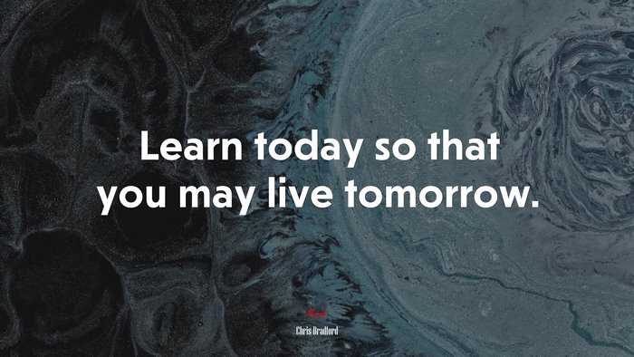 Learn today so that you may live tomorrow. | Chris Bradford quote