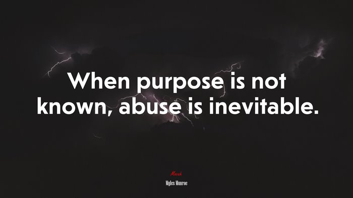 When purpose is not known, abuse is inevitable. | Myles Munroe quote