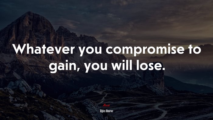 Whatever you compromise to gain, you will lose. | Myles Munroe quote