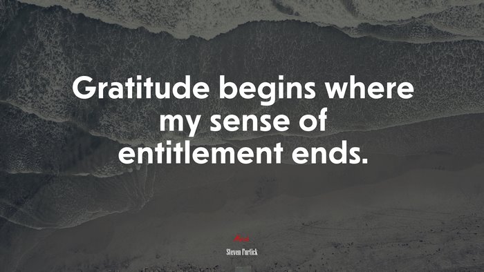 Gratitude begins where my sense of entitlement ends. | Steven Furtick quote