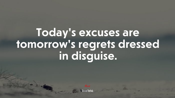 Today’s excuses are tomorrow’s regrets dressed in disguise. | Steven Furtick quote