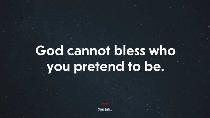 God cannot bless who you pretend to be. | Steven Furtick quote