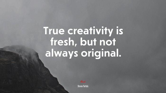 True creativity is fresh, but not always original. | Steven Furtick quote