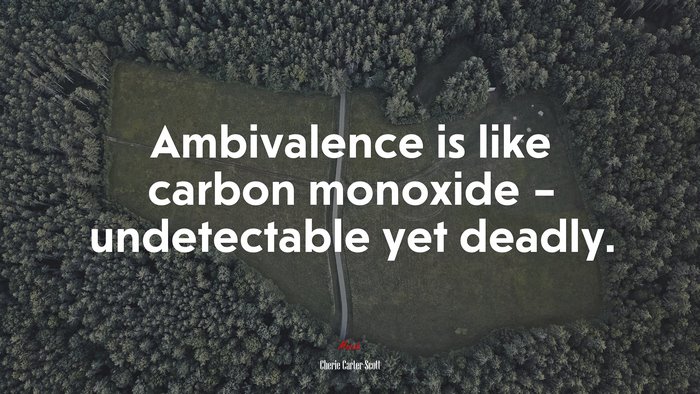 Ambivalence is like carbon monoxide – undetectable yet deadly. | Cherie Carter-Scott quote