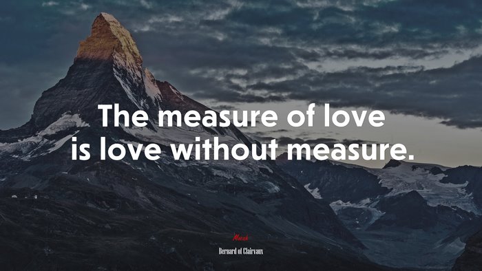 The measure of love is love without measure. | Bernard of Clairvaux quote