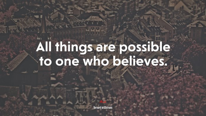 All things are possible to one who believes. | Bernard of Clairvaux quote