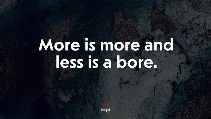 More is more and less is a bore. | Iris Apfel quote