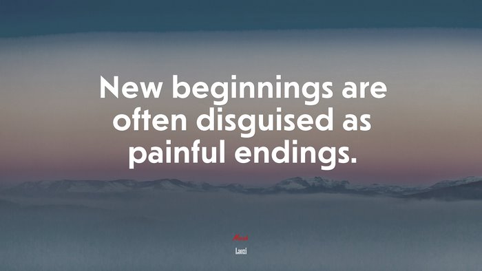New beginnings are often disguised as painful endings. | Laozi quote