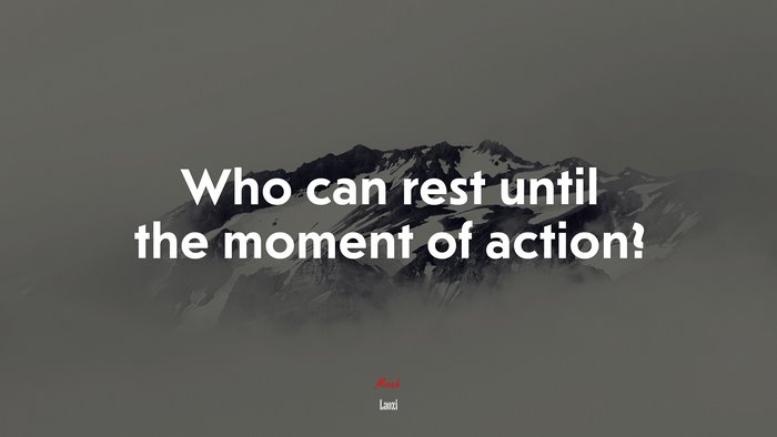 Who can rest until the moment of action? | Laozi quote