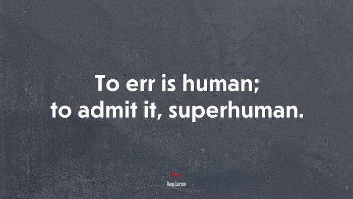 To err is human; to admit it, superhuman. | Doug Larson quote