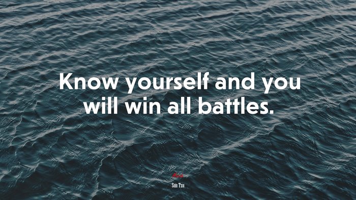 Know yourself and you will win all battles. | Sun Tzu quote