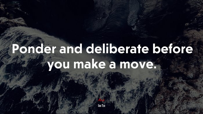 Ponder and deliberate before you make a move. | Sun Tzu quote