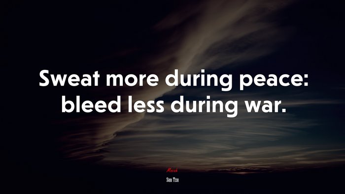Sweat more during peace: bleed less during war. | Sun Tzu quote