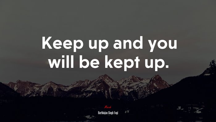 Keep up and you will be kept up. | Harbhajan Singh Yogi quote