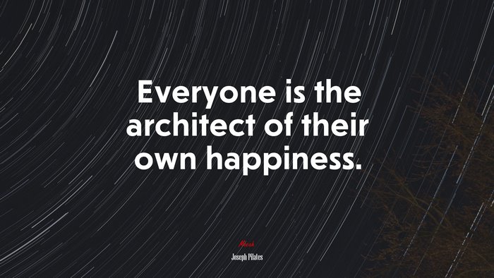 Everyone is the architect of their own happiness. | Joseph Pilates quote