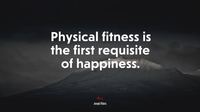 Physical fitness is the first requisite of happiness. | Joseph Pilates quote
