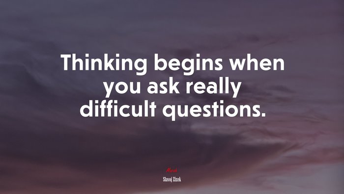 Thinking begins when you ask really difficult questions. | Slavoj Žižek quote