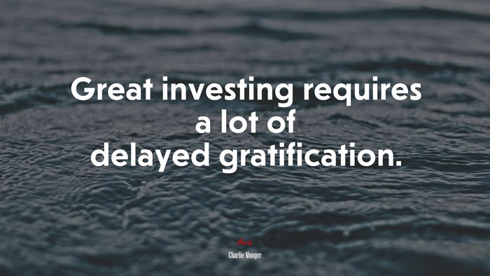 Great investing requires a lot of delayed gratification. | Charlie Munger quote