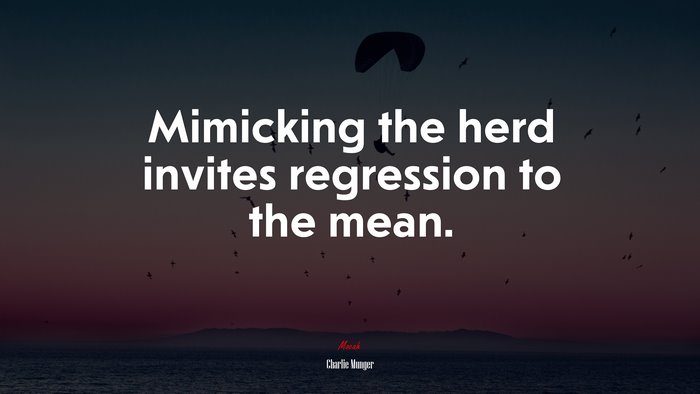 Mimicking the herd invites regression to the mean. | Charlie Munger quote
