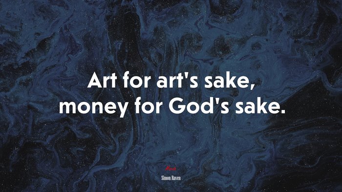 Art for art’s sake, money for God’s sake. | Simon Raven quote