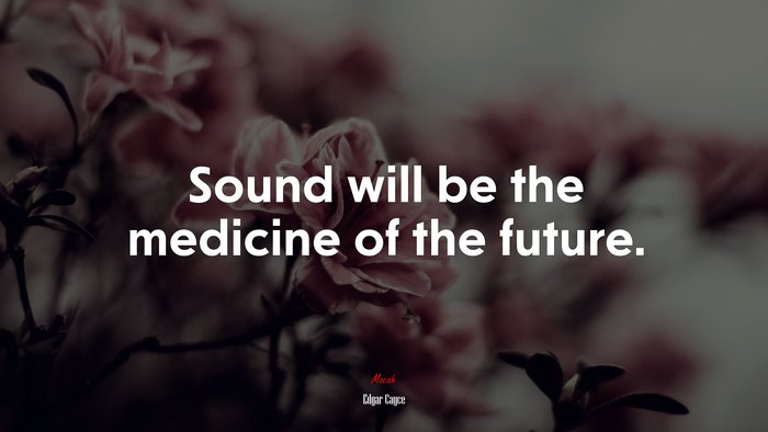 Sound will be the medicine of the future. | Edgar Cayce quote