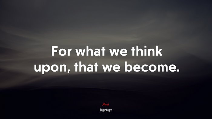 For what we think upon, that we become. | Edgar Cayce quote