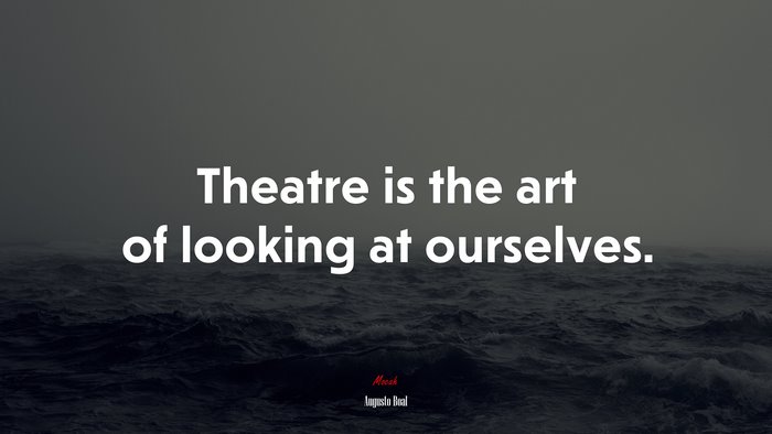 Theatre is the art of looking at ourselves. | Augusto Boal quote