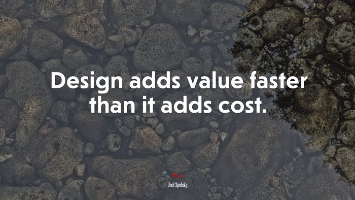 Design adds value faster than it adds cost. | Joel Spolsky quote