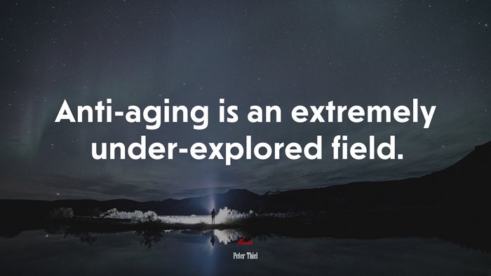 Anti-aging is an extremely under-explored field. | Peter Thiel quote