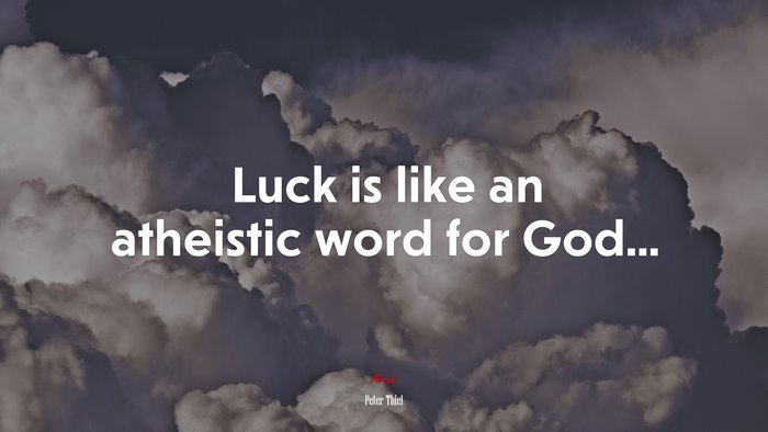 Luck is like an atheistic word for God... | Peter Thiel quote