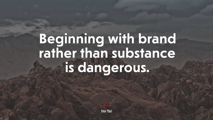 Beginning with brand rather than substance is dangerous. | Peter Thiel quote