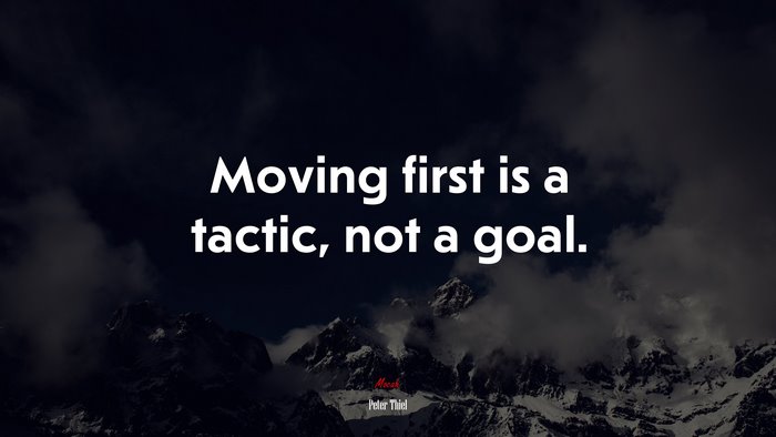 Moving first is a tactic, not a goal. | Peter Thiel quote
