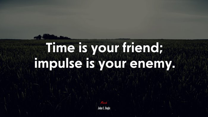 Time is your friend; impulse is your enemy. | John C. Bogle quote