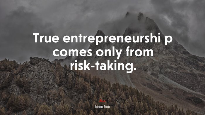 True entrepreneurshi p comes only from risk-taking. | Dhirubhai Ambani quote