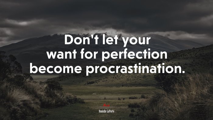 Don’t let your want for perfection become procrastination. | Danielle LaPorte quote