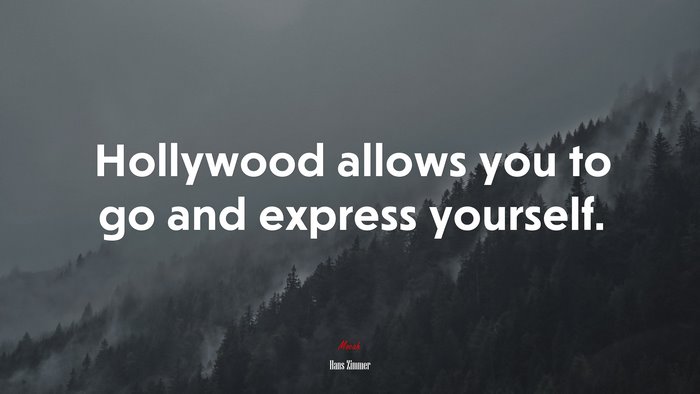 Hollywood allows you to go and express yourself. | Hans Zimmer quote