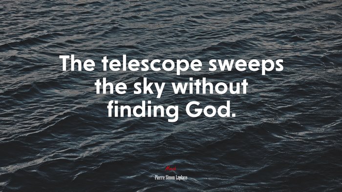 The telescope sweeps the sky without finding God. | Pierre-Simon Laplace quote
