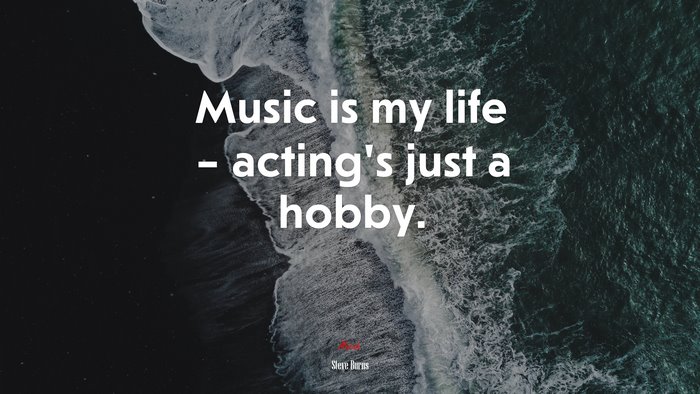 Music is my life – acting’s just a hobby. | Steve Burns quote