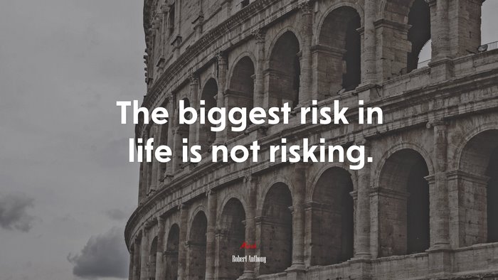 The biggest risk in life is not risking. | Robert Anthony quote