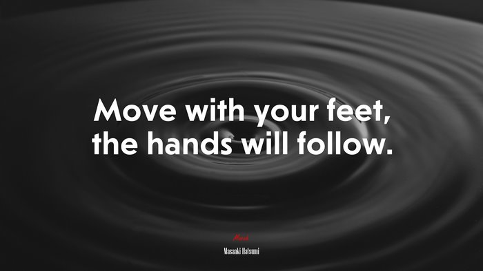 Move with your feet, the hands will follow. | Masaaki Hatsumi quote