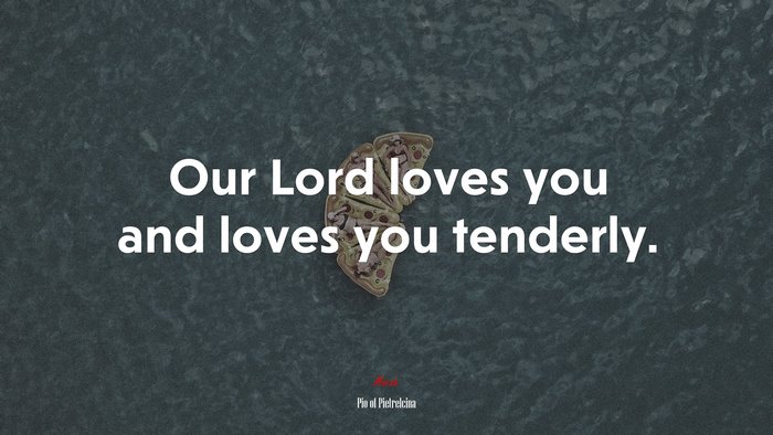 Our Lord loves you and loves you tenderly. | Pio of Pietrelcina quote