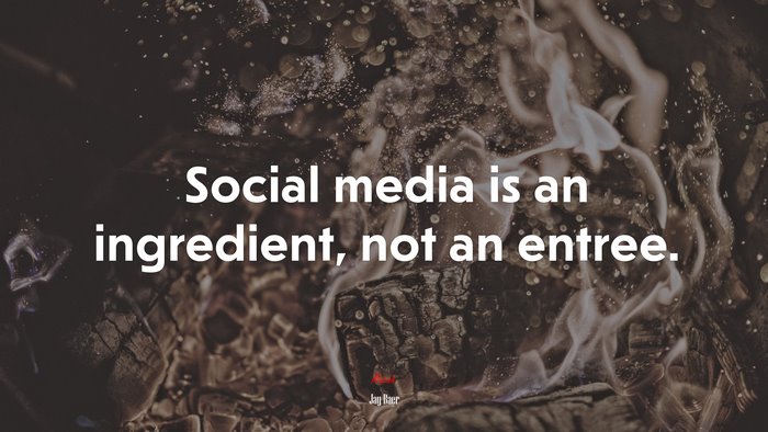 Social media is an ingredient, not an entree. | Jay Baer quote