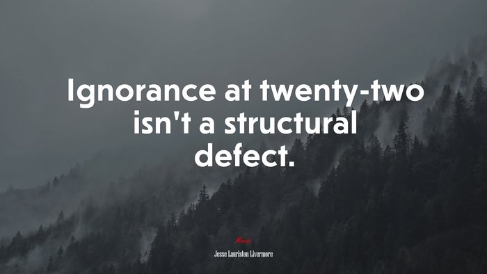 Ignorance at twenty-two isn’t a structural defect. | Jesse Lauriston Livermore quote