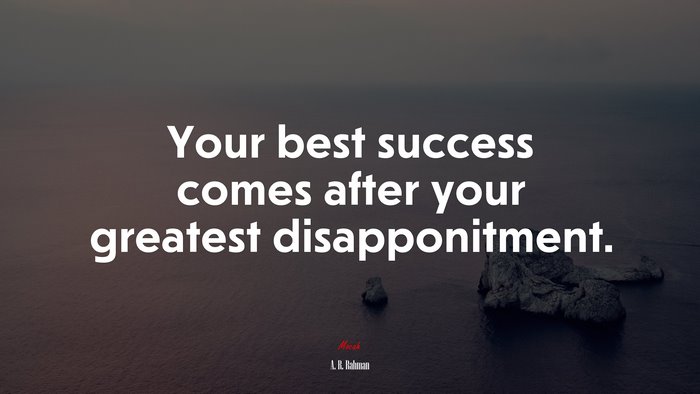 Your best success comes after your greatest disapponitment. | A. R. Rahman quote