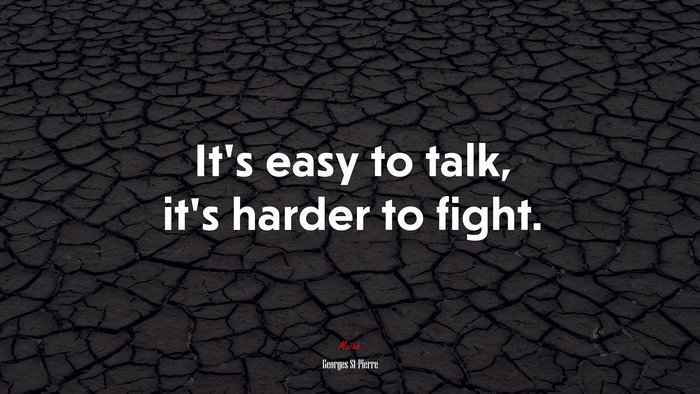It’s easy to talk, it’s harder to fight. | Georges St-Pierre quote