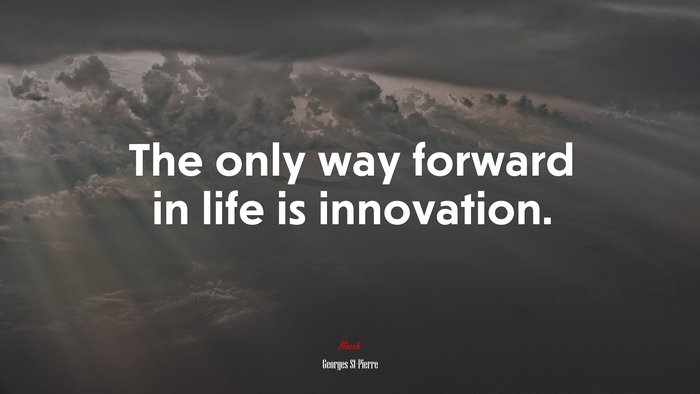 The only way forward in life is innovation. | Georges St-Pierre quote
