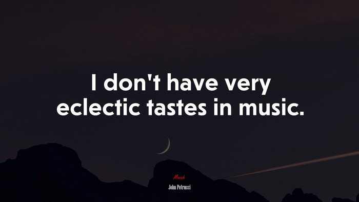 I don’t have very eclectic tastes in music. | John Petrucci quote