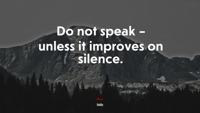Do not speak – unless it improves on silence. | Buddha quote