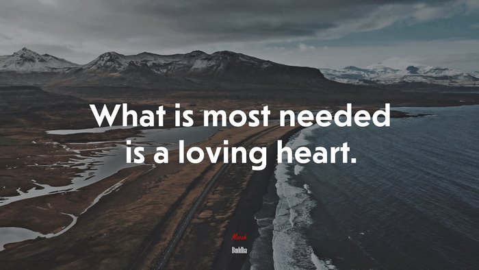 What is most needed is a loving heart. | Buddha quote