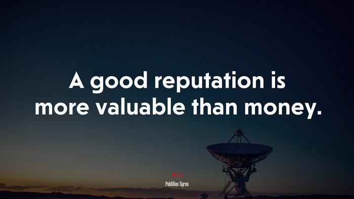 A good reputation is more valuable than money. | Publilius Syrus quote